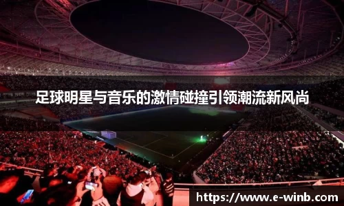 足球明星与音乐的激情碰撞引领潮流新风尚