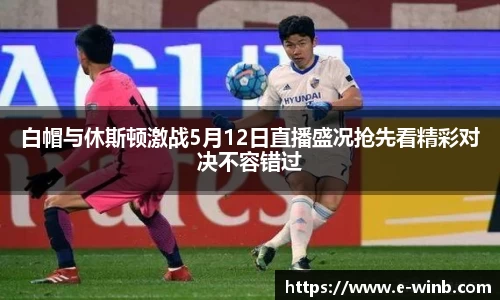 白帽与休斯顿激战5月12日直播盛况抢先看精彩对决不容错过