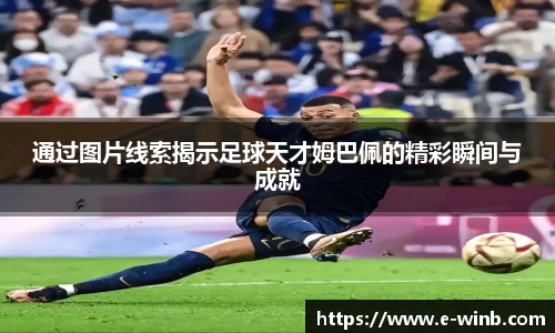 通过图片线索揭示足球天才姆巴佩的精彩瞬间与成就